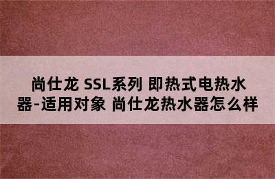 尚仕龙 SSL系列 即热式电热水器-适用对象 尚仕龙热水器怎么样